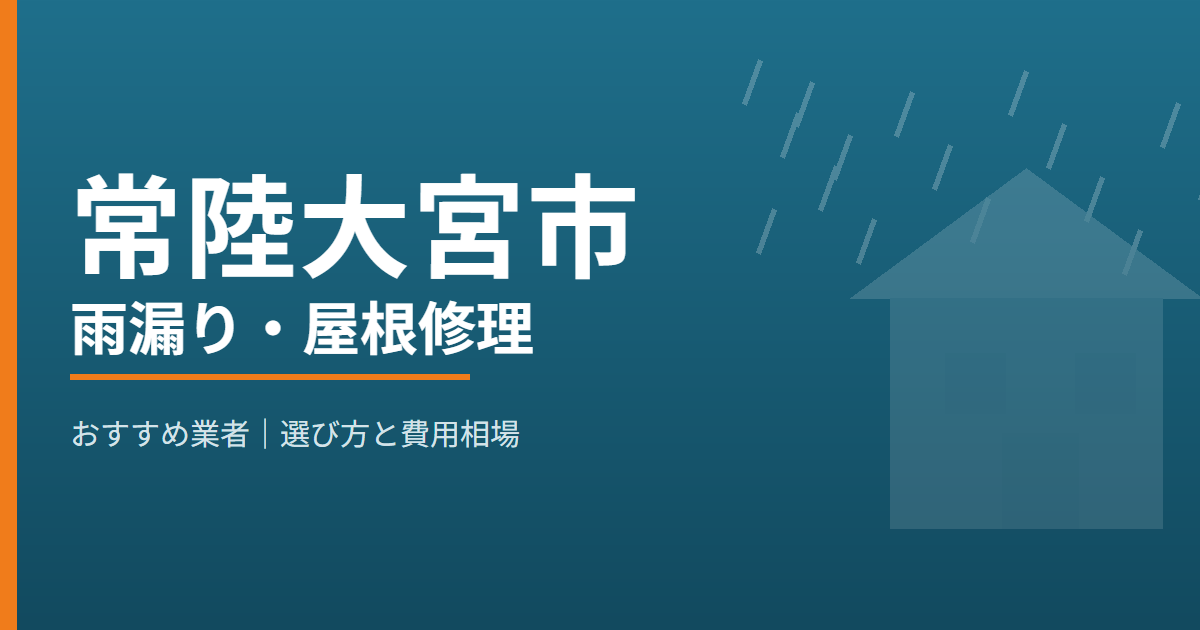 常陸大宮市の雨漏り・屋根修理 おすすめ業者